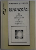 REMEMORARI DE ISTORIE , LITERATURA SI CULTURA NATIONALA de GABRIEL TEPELEA , 1994