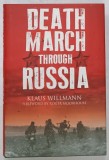 DEATH MARCH THROUGH RUSSIA by KLAUS WILLMANN , MY JOURNEY FROM SOLDIER TO PRISONIER OF WAR by KLAUS WILLMANN , 2019
