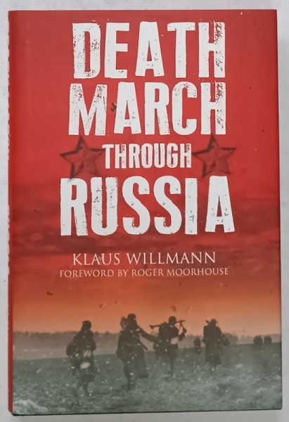 DEATH MARCH THROUGH RUSSIA by KLAUS WILLMANN , MY JOURNEY FROM SOLDIER TO PRISONIER OF WAR by KLAUS WILLMANN , 2019