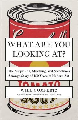 What Are You Looking At?: The Surprising, Shocking, and Sometimes Strange Story of 150 Years of Modern Art foto