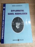 Diplomatul Savel Radulescu [Personalitati vrancene] - de Horia Dumitrescu (Editura Pallas, Focsani, 2003)