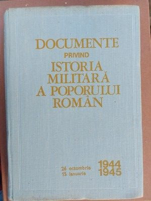 Documente privind istoria militara a poporului roman 26 Octombrie 1944-15 Ianuarie 1945 foto