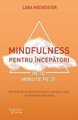 Mindfulness pentru &amp;icirc;ncepători &amp;icirc;n 10 minute pe zi - Lara Hocheister foto