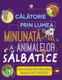 Calatorie prin lumea minunata a animalelor salbatice. Descopera informatiile! Rezolva activitatile!/Steve Parker, Corint Junior