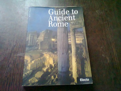GUIDE TO ANCIENT ROME - ADA GABUCCI (TEXT IN LIMBA ENGLEZA) foto