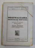 INDUSTRIALIZAREA PRODUSELOR HORTICOLE de IOAN F . RADU si TEODOR BORDEIANU , 1946