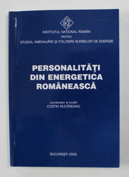 PERSONALITATI DIN ENERGETICA ROMANEASCA de COSTIN RUCAREANU, 2003