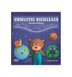 Ursulețul reciclează - Hardcover - Alexandra Wadhwani - Libris Editorial