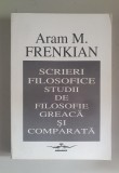 Aram M. Frenkian - Scrieri filosofice. Studii de filosofie greaca si comparata