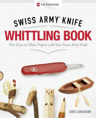 Victorinox Swiss Army Knife Whittling Book, Gift Edition: Fun, Easy-To-Make Projects with Your Swiss Army Knife, Hardcover/Chris Lubkemann foto