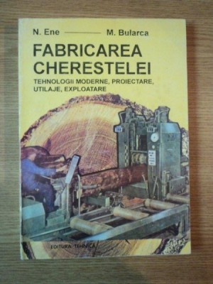 FABRICAREA CHERESTELEI . TEHNOLOGII MODERNE , PROIECTARE , UTILAJE , EXPLOATARE de N. ENE , M. BULARCA , 1994 foto
