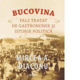 Bucovina. Fals tratat de gastronomie si istorie politica - Mircea A. Diaconu