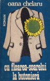 Roman Oana Chelaru - Cu floarea-soarelui la butoniera, 1980, brosat, 13x20cm, stare buna