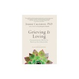 Grieving Is Loving: Compassionate Words for Bearing the Unbearable