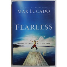 FEARLESS by MAX LUCADO , IMAGINE YOUR LIFE WITHOUT FEAR , 2009