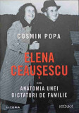 ELENA CEAUSESCU SAU ANATOMIA UNEI DICTATURI DE FAMILIE-COSMIN POPA