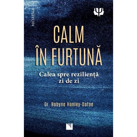 Calm in furtuna. Calea spre rezilienta zi de zi, dr. Robyne Hanley-Dafoe