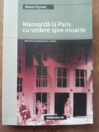 Mansarda la Paris cu vedere spre moarte- Matei Visniec