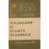 POLINOAME SI ECUATII ALGEBRICE-L. PANAITOPOL, I.C. DRAGHICESCU-303703