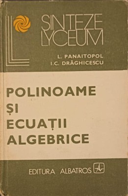 POLINOAME SI ECUATII ALGEBRICE-L. PANAITOPOL, I.C. DRAGHICESCU-196559 foto