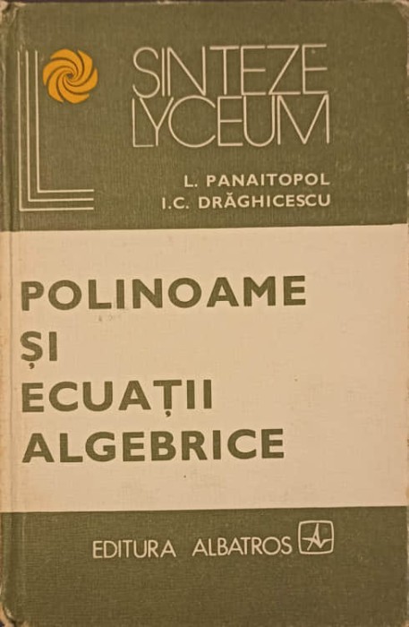 POLINOAME SI ECUATII ALGEBRICE-L. PANAITOPOL, I.C. DRAGHICESCU-196559