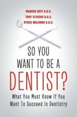 So You Want to Be a Dentist?: What You Must Know If You Want to Succeed in Dentistry