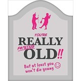 You&#039;re Really F#!%ing Old!!