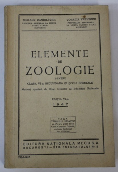 ELEMENTE DE ZOOLOGIE PENTRU CLASA VI -A SECUNDARA SI SCOLI SPECIALE de EMIL - ALEX . SANIELEVICI si CORALIA VERNESCU , 1947