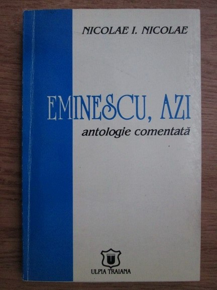 Nicolae I. Nicolae - Mihai Eminescu, azi. Antologie comentata