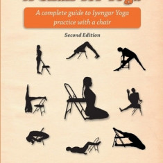 A Chair for Yoga: A Complete Guide to Iyengar Yoga Practice with a Chair
