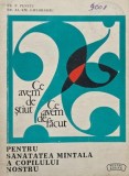 Ce avem de stiut. Ce avem de facut pentru sanatatea mintala a copilului nostru - P. Penciu, Al. Em. Gheorghiu