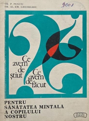 Ce avem de stiut. Ce avem de facut pentru sanatatea mintala a copilului nostru - P. Penciu, Al. Em. Gheorghiu