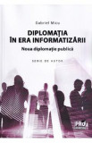 Diplomatia in era informatizarii. Noua diplomatie publica - Gabriel Micu