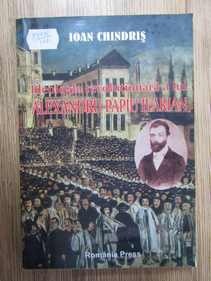Ioan Chindris - Ideologia revolutionara a lui Alexandru Papiu Ilarian