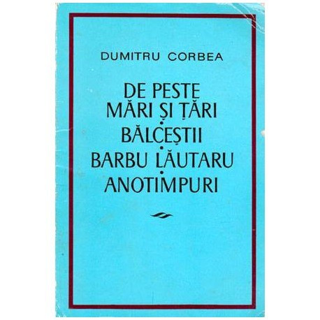 Dumitru Corbea - De peste mari si tari. Balcestii. Barbu Lautarul. Anotimpuri. - 101286