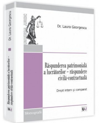 Laura Georgescu - Raspunderea Patrimoniala a Lucratorilor - Raspundere Civila-Contractuala foto