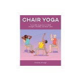 Chair Yoga: Accessible Sequences to Build Strength, Flexibility, and Inner Calm