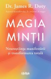 Magia mintii. Neurostiinta manifestarii si transformarea totala &ndash; James R. Doty