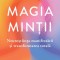 Magia mintii. Neurostiinta manifestarii si transformarea totala ? James R. Doty