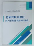 10 METODE LEGALE DE A RETRAGE BANI DIN FIRMA de OANA DRAGAN , 2024