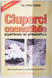 Ciuperci Comestibile Agaricus &amp; Pleurotus - Ioan Tudor - Carte Agricultura/Botanica