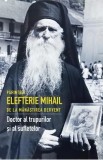 Parintele Elefterie Mihail de la Manastirea Dervent. Doctor al trupurilor si sufletelor