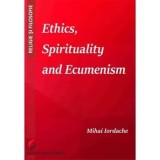 Cumpara ieftin Ethics, Spirituality and Ecumenism/Mihai Iordache