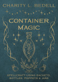 Container Magic: Spellcraft Using Sachets, Bottles, Poppets &amp; Jars
