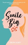 Smile Big, Sis: The girl&#039;s guide for navigating teenagehood with confidence and joy