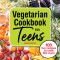 Vegetarian Cookbook for Teens: 100 Fun Recipes to Cook Like a Pro