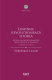 Luminile revoluționează istoria. Erudiții și teologii (Vol. 1) - Paperback brosat - Veronica Lazăr - Tact
