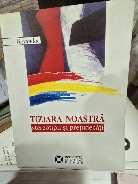 T(Z)ARA NOASTRA - STEREOTIPURI SI PREJUDECATI - Ruxandra Cesereanu