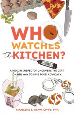 Who Watches the Kitchen?: A Health Inspector Uncovers the Dirt on Her Way to Safe Food Advocacy foto