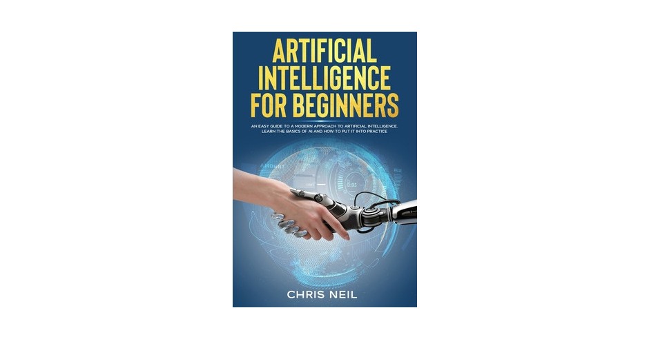 Artificial Intelligence For Beginners: An Easy Guide To A Modern ...